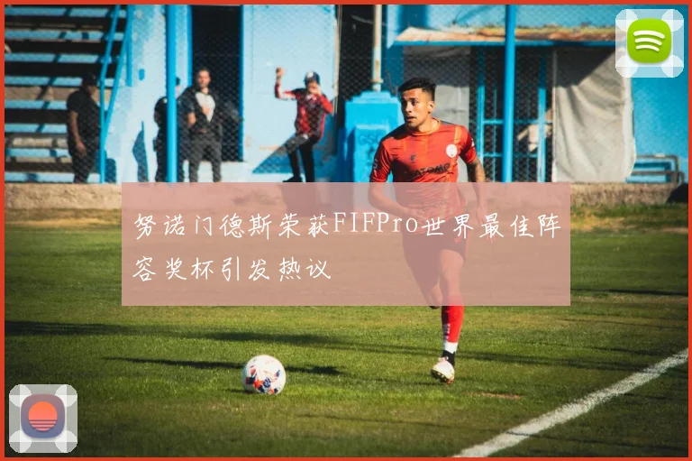努诺门德斯荣获FIFPro世界最佳阵容奖杯引发热议