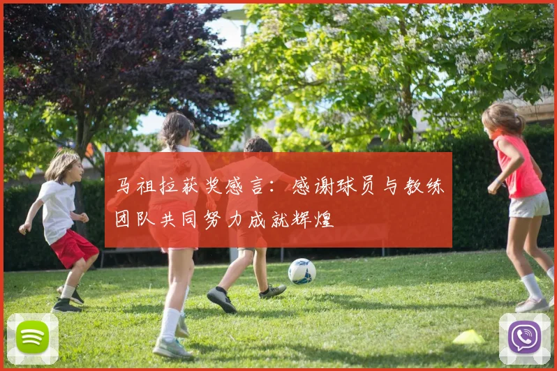 马祖拉获奖感言：感谢球员与教练团队共同努力成就辉煌