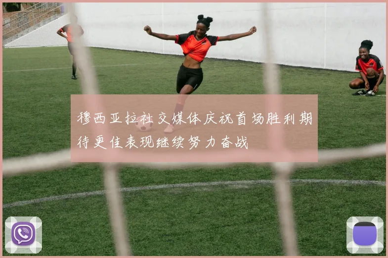 穆西亚拉社交媒体庆祝首场胜利期待更佳表现继续努力奋战