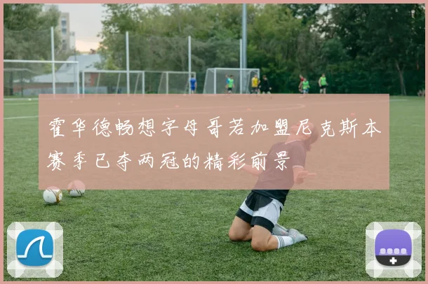 霍华德畅想字母哥若加盟尼克斯本赛季已夺两冠的精彩前景